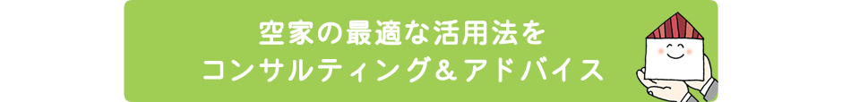 空家の最適な活用法をコンサルティング＆アドバイス